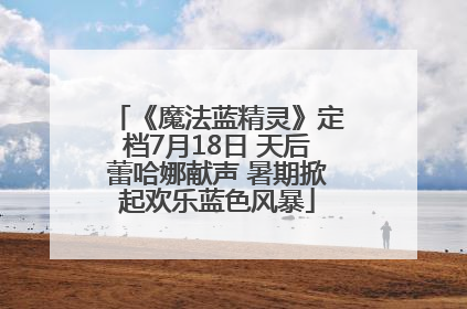 《魔法蓝精灵》定档7月18日 天后蕾哈娜献声 暑期掀起欢乐蓝色风暴