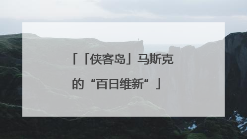 「侠客岛」马斯克的“百日维新”