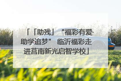 「助残」“福彩有爱·助学追梦” 临沂福彩走进莒南新光启智学校