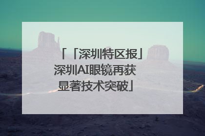 「深圳特区报」深圳AI眼镜再获显著技术突破