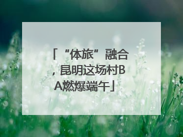 “体旅”融合，昆明这场村BA燃爆端午