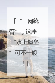 “一网统管”，这座“水上堡垒”可不一般！