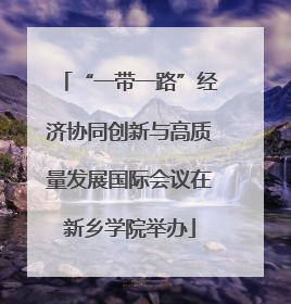 “一带一路”经济协同创新与高质量发展国际会议在新乡学院举办