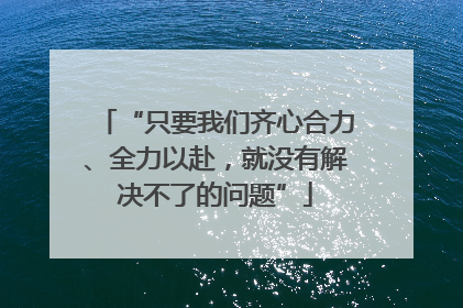 “只要我们齐心合力、全力以赴，就没有解决不了的问题”