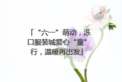 “六一”萌动，泺口服装城爱心“童”行，温暖再出发