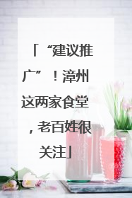 “建议推广”！漳州这两家食堂，老百姓很关注