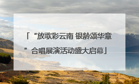 “放歌彩云南 银龄颂华章”合唱展演活动盛大启幕