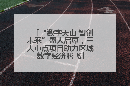 “数字天山·智创未来”盛大启幕，三大重点项目助力区域数字经济腾飞