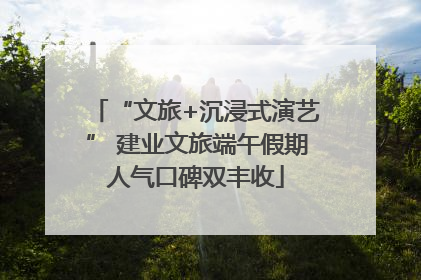 “文旅+沉浸式演艺” 建业文旅端午假期人气口碑双丰收