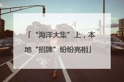“海洋大集”上，本地“招牌”纷纷亮相