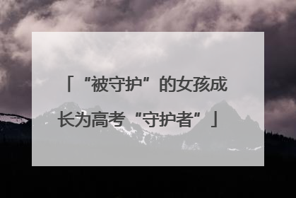 “被守护”的女孩成长为高考“守护者”