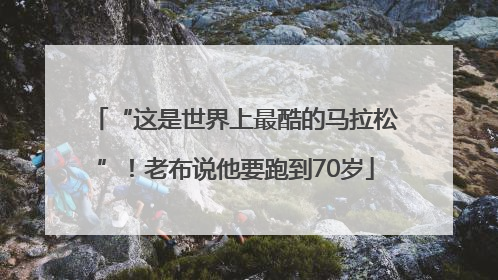 “这是世界上最酷的马拉松”！老布说他要跑到70岁