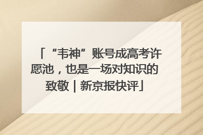 “韦神”账号成高考许愿池，也是一场对知识的致敬｜新京报快评