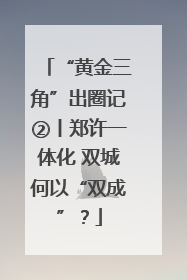 “黄金三角”出圈记②丨郑许一体化 双城何以“双成”？