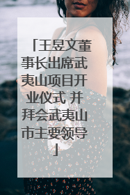 王昱文董事长出席武夷山项目开业仪式 并拜会武夷山市主要领导