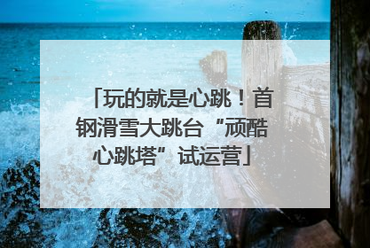 玩的就是心跳！首钢滑雪大跳台“顽酷心跳塔”试运营