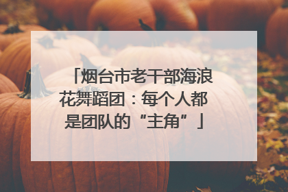 烟台市老干部海浪花舞蹈团：每个人都是团队的“主角”