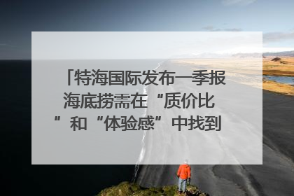 特海国际发布一季报 海底捞需在“质价比”和“体验感”中找到平衡｜新经济观察
