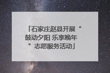 石家庄赵县开展“鼓动夕阳 乐享晚年”志愿服务活动