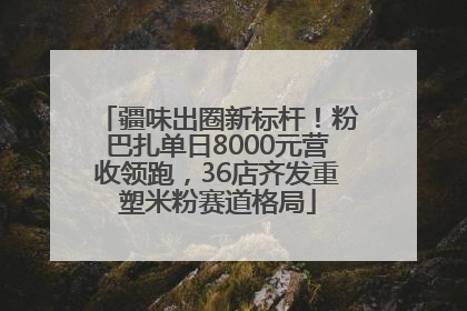 疆味出圈新标杆！粉巴扎单日8000元营收领跑，36店齐发重塑米粉赛道格局
