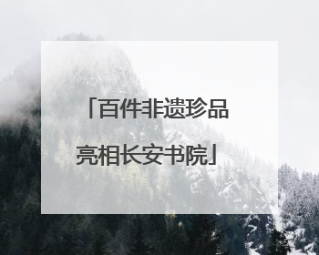 百件非遗珍品亮相长安书院