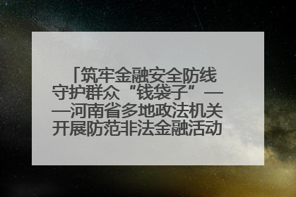筑牢金融安全防线 守护群众“钱袋子”——河南省多地政法机关开展防范非法金融活动普法宣传活动