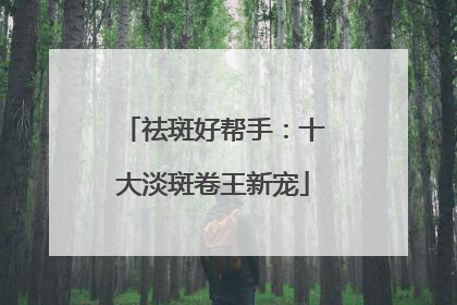 祛斑好帮手：十大淡斑卷王新宠