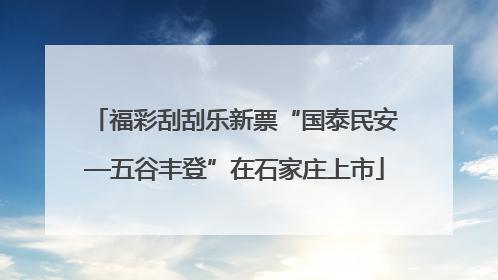 福彩刮刮乐新票“国泰民安—五谷丰登”在石家庄上市
