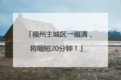 福州主城区→福清，将缩短20分钟！