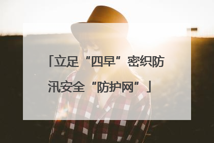 立足“四早”密织防汛安全“防护网”