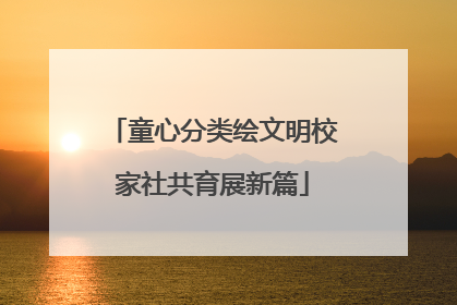童心分类绘文明校家社共育展新篇
