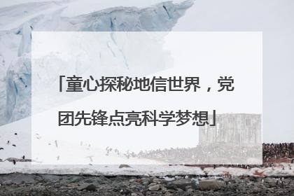 童心探秘地信世界，党团先锋点亮科学梦想