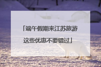 端午假期来江苏旅游 这些优惠不要错过