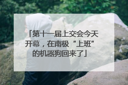 第十一届上交会今天开幕，在南极“上班”的机器狗回来了