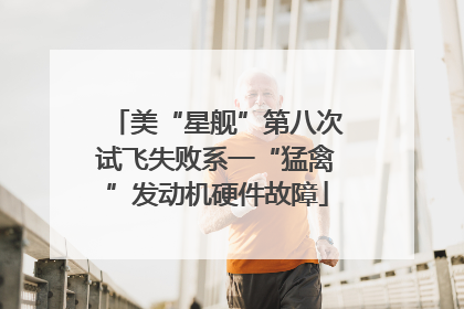 美“星舰”第八次试飞失败系一“猛禽”发动机硬件故障