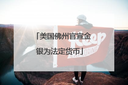 美国佛州官宣金银为法定货币