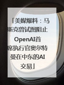 美媒爆料：马斯克曾试图阻止OpenAI首席执行官奥尔特曼在中东的AI交易