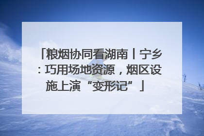 粮烟协同看湖南丨宁乡：巧用场地资源，烟区设施上演“变形记”