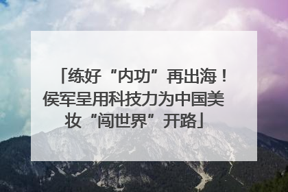 练好“内功”再出海！侯军呈用科技力为中国美妆“闯世界”开路