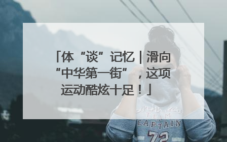 体“谈”记忆｜滑向“中华第一街”，这项运动酷炫十足！