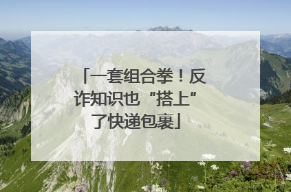 一套组合拳！反诈知识也“搭上”了快递包裹