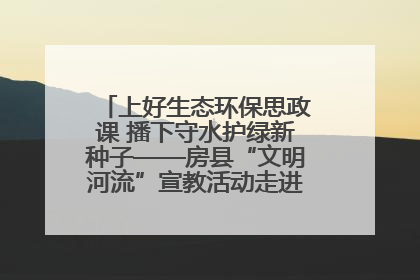 上好生态环保思政课 播下守水护绿新种子——房县“文明河流”宣教活动走进八一希望小学