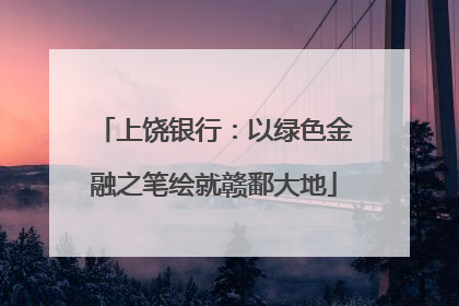 上饶银行：以绿色金融之笔绘就赣鄱大地