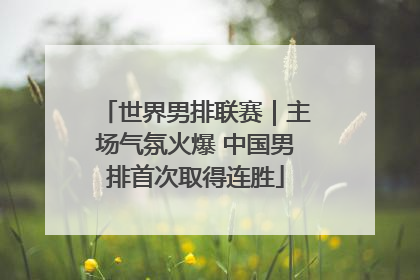 世界男排联赛｜主场气氛火爆 中国男排首次取得连胜