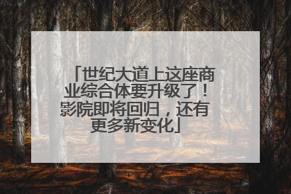世纪大道上这座商业综合体要升级了！影院即将回归，还有更多新变化