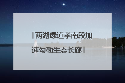 两湖绿道孝南段加速勾勒生态长廊