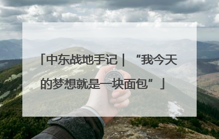 中东战地手记｜“我今天的梦想就是一块面包”