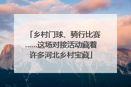 乡村门球、骑行比赛……这场对接活动藏着许多河北乡村宝藏