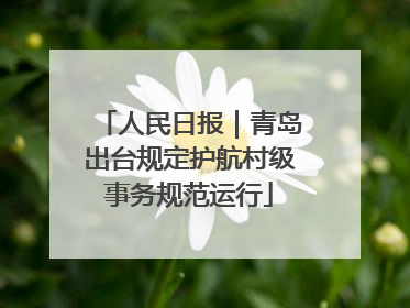 人民日报｜青岛出台规定护航村级事务规范运行