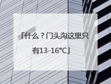 什么？门头沟这里只有13-16°C